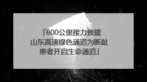 600公里接力救援 山东高速绿色通道为断趾患者开启生命通道